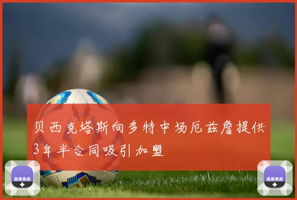 贝西克塔斯向多特中场厄兹詹提供3年半合同吸引加盟